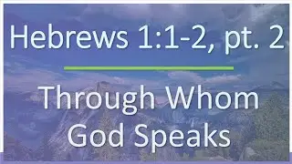 Hebrews 1:1-2, pt. 2 - Verse by Verse Bible Study