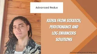 Advanced Redux : Redux from scratch, Performance and Log Enhancers Solutions