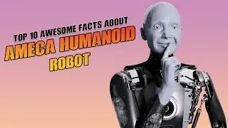 TOP 10 Awesome Facts about Ameca Humanoid Robot