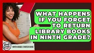 What Happens If You Forget To Return Library Books In Ninth Grade? - Ninth Grade Starter Guide