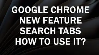 Google Chrome New Feature | Search Tabs