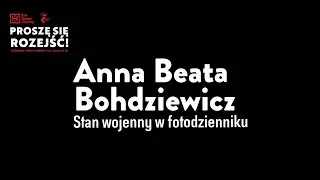 PROSZĘ SIĘ ROZEJŚĆ | Stan wojenny w Fotodzienniku | spotkanie z Anną Beatą Bohdziewicz