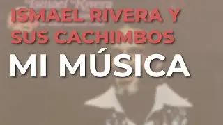Ismael Rivera y Sus Cachimbos - Mi Música (Audio Oficial)