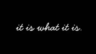 it is what it is.