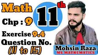 Class 11th Math | CH-9 | Exercise 9.4 | Questions (11 to 15) | Ist Year Math