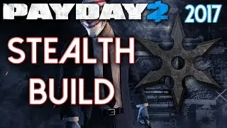 Payday 2 Best Stealth Build 2017 (Low + High Level!)