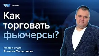 Как торговать фьючерсы | Алексей Мещеряков