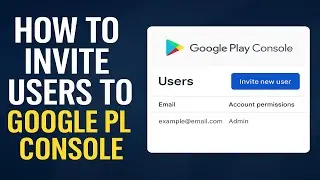 How to Invite Users to Google Play Console (Step-by-Step Tutorial 2025)
