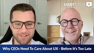 Why CEOs Need To Care About UX - Before It's Too Late - Interview with Userlytics' Founder & CEO