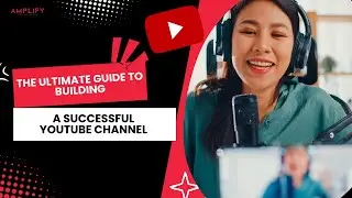 The ultimate guide to building a successful youtube channel