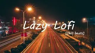 Night Mood music for relaxing - Lazy Lofi [ Chill beats]