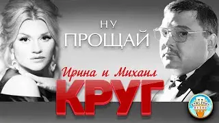 ИРИНА И МИХАИЛ КРУГ ♥ НУ, ПРОЩАЙ ♥ ДУШЕВНАЯ ПЕСНЯ
