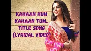 Kahaan Hum Kahaan Tum Title Song with Lyrics| Karan Grover |Dipika Kakkar| Starplus