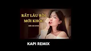 Rất lâu rồi mới khóc (Kiều Chi Cover) - Kapi Remix
