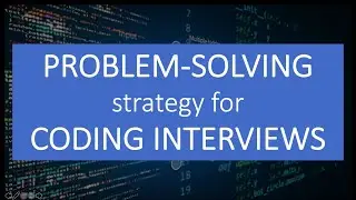 Problem Solving strategy for Coding Interviews