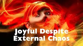 Joyful Despite External Chaos - 10-15-2023 - The Joy of Doing