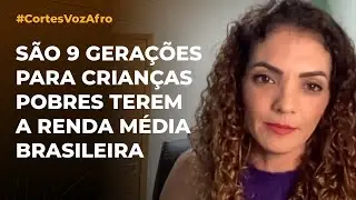 SÃO 9 GERAÇÕES PARA CRIANÇAS POBRES TEREM A RENDA MÉDIA BRASILEIRA