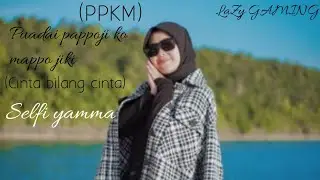 SELFI- YAMMA PUADAI PAPPO JI KO MAPPO JIKI (PPKM) COVER SONG ADIBAL CINTA BILANG CINTA (VERSI BUGIS)