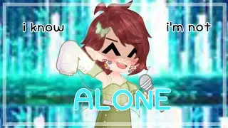 I know i'm not ALONE - Gacha club