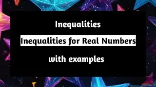 Inequalities for Real Numbers with Examples | Properties of Inequalities of Real N | Pythagoras Math