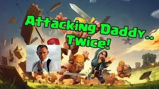 Clash of Clans - Attacking Daddy.. Twice!