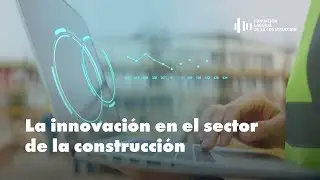 Innovación | Innovación en el Sector de la Construcción | FLC