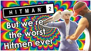 Hitman 2 but we're the worst Hitmen ever