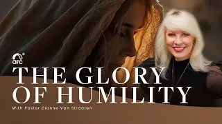 The Glory of Humility | Dianne Van Straaten | Arc Ministries | Arc.tv