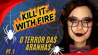 KILL IT WITH FIRE - A primeira caça as Aranhas - Pt.1