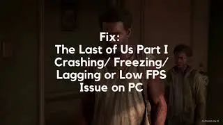 Fix The Last of Us Part I Crashing Freezing Lagging or Low FPS Issue on PC