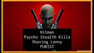 Hitman Absolution Psycho Stealth Kills - Shaving Lenny - Purist Difficulty