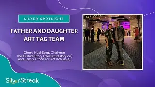 Silver Spotlight: Chong Huai Seng - Father And Daughter Art Tag Team