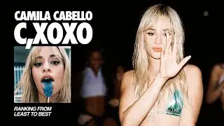 ranking c,xoxo by camila cabello 💘 from least to best