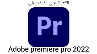 كيفية الكتابة على الفيديو فى Adope premiere pro 2022