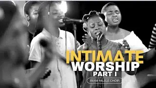 Intimate Worship - Part I | Imani Milele Choir