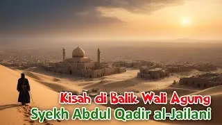 Kisah di Balik Wali yang Agung Perjalanan Spiritual Syekh Abdul Qadir al-Jailani