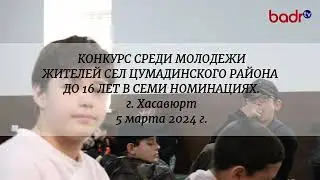 КОНКУРС СРЕДИ МОЛОДЕЖИ СЕЛ ЦУМАДИНСКОГО РАЙОНА ДО 16 ЛЕТ В ШЕСТИ НОМИНАЦИЯХ./г.Хасавюрт 5.03.2024 г.