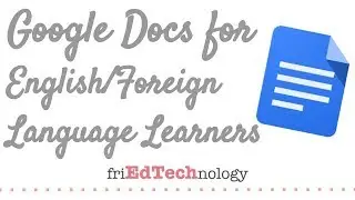 Google Docs in the ELL / ESL/ FOL Classroom