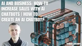 AI and Business: How to Increase Sales with AI Chatbots | How to create an AI Chatbot?