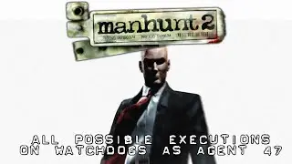 Manhunt 2 - All Possible Executions on Watchdogs as Agent 47