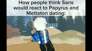 How the Undertale fandom thinks sans would react to Papyrus and Mettaton dating:
