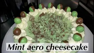 BAKING | No Bake Mint Aero Cheesecake!