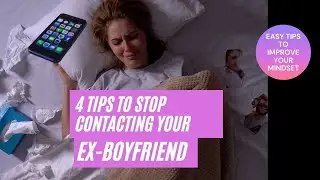 4 TIPS TO STOP CONTACTING YOUR EX-BOYFRIEND