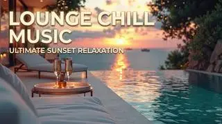 Chillout Lounge Music - Luxury Sunset Chill Lounge & Deep Relaxing Lounge Music Mix 2026