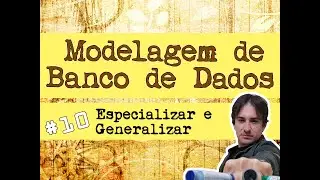 10. Modelagem de Banco de Dados: Especialização e Generalização