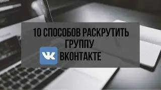 10 способов раскрутить группу Вконтакте. Только рабочие методы раскрутки