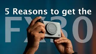 5 Reasons to get the Sony FX30
