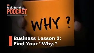 Business Lesson 3: Find Your “Why.” | The Rick Sánchez Podcast.