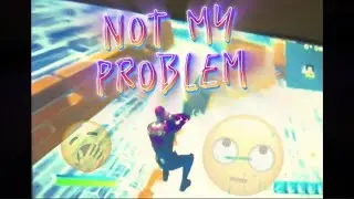 Fortnite montage|| Not My Problem