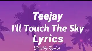 Teejay - I'll Touch The Sky Lyrics | Strictly Lyrics